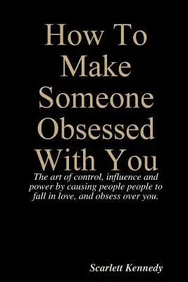 Come rendere qualcuno ossessionato da te - How To Make Someone Obsessed With You