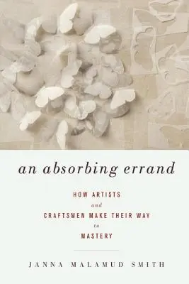 Una commissione assorbente: Come gli artisti e gli artigiani raggiungono la maestria - An Absorbing Errand: How Artists and Craftsmen Make Their Way to Mastery