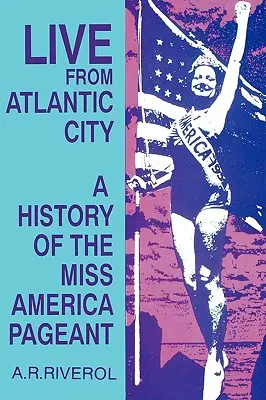 In diretta da Atlantic City: Il concorso di Miss America prima, dopo e nonostante la televisione - Live from Atlantic City: The Miss America Pageant Before, After, and In Spite of Television