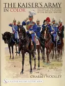 L'esercito del Kaiser a colori: le uniformi dell'esercito imperiale tedesco illustrate da Carl Becker 1890-1910 - The Kaiser's Army in Color: Uniforms of the Imperial German Army as Illustrated by Carl Becker 1890-1910