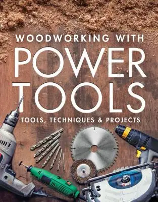 Lavorare il legno con gli elettroutensili: Strumenti, tecniche e progetti - Woodworking with Power Tools: Tools, Techniques & Projects