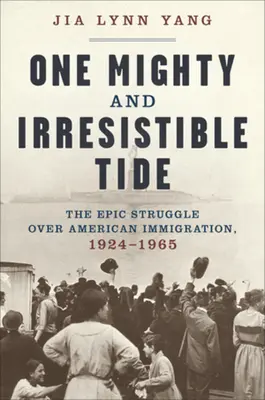 Una marea possente e irresistibile: l'epica lotta per l'immigrazione americana, 1924-1965 - One Mighty and Irresistible Tide: The Epic Struggle Over American Immigration, 1924-1965