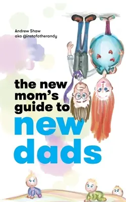 La guida delle neo-mamme ai neo-papà - The New Mom's Guide to New Dads