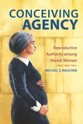 Conceiving Agency: Autorità riproduttiva tra le donne Haredi - Conceiving Agency: Reproductive Authority Among Haredi Women