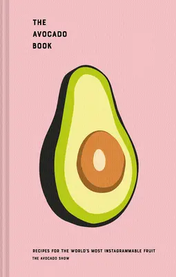 Il libro degli avocado: Ricette per il frutto più Instagrammabile del mondo - The Avocado Book: Recipes for the World's Most Instagrammable Fruit