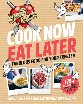 Cucinare ora, mangiare dopo: Le signore della cena: Cibo favoloso per il vostro freezer - Cook Now, Eat Later: The Dinner Ladies: Fabulous Food for Your Freezer