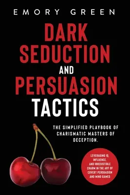 Tattiche di seduzione e persuasione oscura: Il manuale semplificato dei maestri dell'inganno carismatico. Sfruttare il QI, l'influenza e il fascino irresistibile i - Dark Seduction and Persuasion Tactics: The Simplified Playbook of Charismatic Masters of Deception. Leveraging IQ, Influence, and Irresistible Charm i
