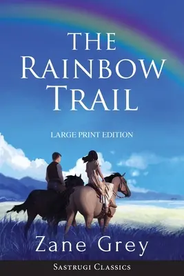 Il sentiero dell'arcobaleno (annotato) a grande tiratura: un romanzo - The Rainbow Trail (Annotated) LARGE PRINT: A Romance