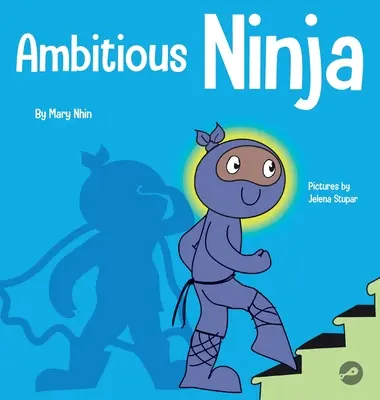 Ninja ambizioso: un libro per bambini sulla definizione degli obiettivi - Ambitious Ninja: A Children's Book About Goal Setting