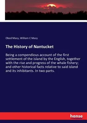 La storia di Nantucket: Un resoconto completo del primo insediamento dell'isola da parte degli inglesi, insieme all'ascesa e al progresso della stessa. - The History of Nantucket: Being a compendious account of the first settlement of the island by the English, together with the rise and progress