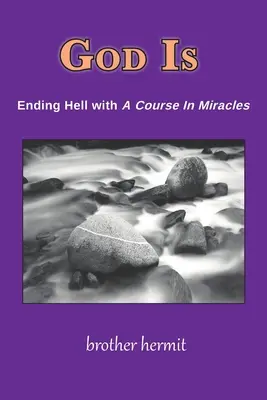 Dio è: porre fine all'inferno con Un Corso in Miracoli - God Is: Ending Hell with A Course In Miracles