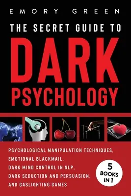 La Guida Segreta alla Psicologia Oscura: 5 Libri in 1: Manipolazione Psicologica, Ricatto Emozionale, Controllo Mentale Oscuro in PNL, Seduzione Oscura e Persuasione - The Secret Guide To Dark Psychology: 5 Books in 1: Psychological Manipulation, Emotional Blackmail, Dark Mind Control in NLP, Dark Seduction and Persu