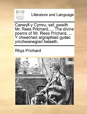Canwyll y Cymru; Sef, Gwaith Mr. Rees Prichard, ... le Poesie Divine di Mr. Rees Prichard, ... y Chweched Argraphiad Gydac Ymchwanegiad Helaeth. - Canwyll y Cymru; Sef, Gwaith Mr. Rees Prichard, ... the Divine Poems of Mr. Rees Prichard, ... y Chweched Argraphiad Gydac Ymchwanegiad Helaeth.