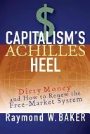 Il tallone d'Achille del capitalismo: il denaro sporco e come rinnovare il sistema del libero mercato - Capitalism's Achilles Heel: Dirty Money and How to Renew the Free-Market System