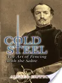 Acciaio freddo: L'arte della scherma con la sciabola - Cold Steel: The Art of Fencing with the Sabre