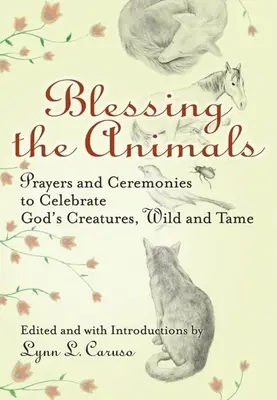 Benedire gli animali: Preghiere e cerimonie per celebrare le creature di Dio, selvatiche e mansuete - Blessing the Animals: Prayers and Ceremonies to Celebrate God's Creatures, Wild and Tame