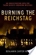 Bruciare il Reichstag: Un'indagine sull'intramontabile mistero del Terzo Reich - Burning the Reichstag: An Investigation Into the Third Reich's Enduring Mystery