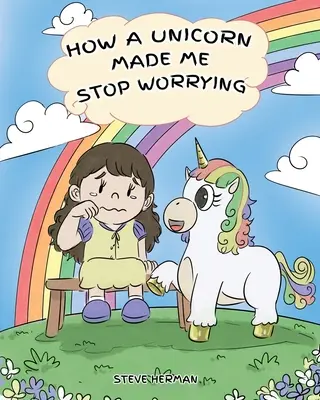 Come un unicorno mi ha fatto smettere di preoccuparmi: Una storia carina per insegnare ai bambini a superare l'ansia, la preoccupazione e la paura. - How A Unicorn Made Me Stop Worrying: A Cute Children Story to Teach Kids to Overcome Anxiety, Worry and Fear.