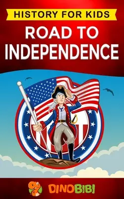 La strada verso l'indipendenza: Storia per bambini: Rivoluzione americana: una guida accattivante alla guerra rivoluzionaria americana e agli Stati Uniti d'America. - Road to Independence: History for kids: American Revolution: a captivating guide to the American revolutionary War and the United States of