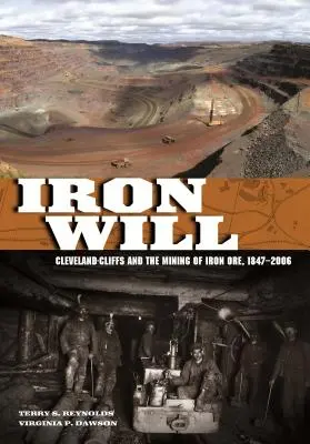 Volontà di ferro: Cleveland-Cliffs e l'estrazione del minerale di ferro, 1847-2006 - Iron Will: Cleveland-Cliffs and the Mining of Iron Ore, 1847-2006