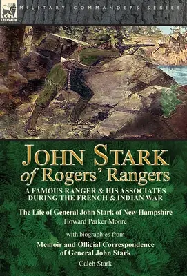 John Stark dei Rogers' Rangers: un famoso ranger e i suoi soci durante la guerra franco-indiana: la vita del generale John Stark del New Hampshire di - John Stark of Rogers' Rangers: a Famous Ranger and His Associates During the French & Indian War: The Life of General John Stark of New Hampshire by