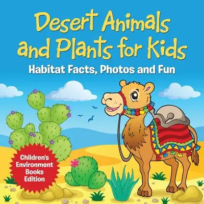 Animali e piante del deserto per i bambini: fatti sull'habitat, foto e divertimento Libri sull'ambiente per bambini Edizione - Desert Animals and Plants for Kids: Habitat Facts, Photos and Fun Children's Environment Books Edition