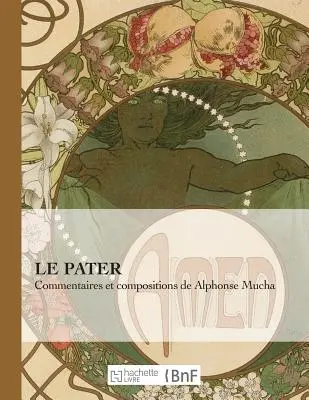 Le Pater: Commenti e composizioni di Alphonse Mucha - Le Pater: Commentaires Et Compositions de Alphonse Mucha