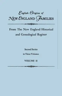 Origini inglesi delle famiglie del New England, dal Registro storico e genealogico del New England. Seconda serie, in tre volumi. Volume II - English Origins of New England Families, from the New England Historical and Genealogical Register. Second Series, in Three Volumes. Volume II