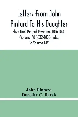 Lettere di John Pintard alla figlia Eliza Noel Pintard Davidson, 1816-1833 (volume Iv) 1832-1833 Indice dei volumi I-Iv - Letters From John Pintard To His Daughter, Eliza Noel Pintard Davidson, 1816-1833 (Volume Iv) 1832-1833 Index To Volume I-Iv