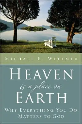 Il paradiso è un posto sulla terra: Perché tutto ciò che fai è importante per Dio - Heaven Is a Place on Earth: Why Everything You Do Matters to God