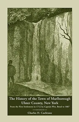 Storia della città di Marlborough, contea di Ulster, New York: Dal primo insediamento nel 1712 da parte del capitano Wm. Bond al 1887 - The History of the Town of Marlborough, Ulster County, New York: From the First Settlement in 1712 by Captain Wm. Bond to 1887