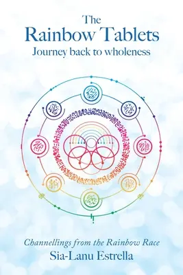 Le Tavole dell'Arcobaleno: Viaggio di ritorno alla completezza. Canalizzazioni dalla Razza dell'Arcobaleno - The Rainbow Tablets: Journey Back to Wholeness. Channellings from the Rainbow Race