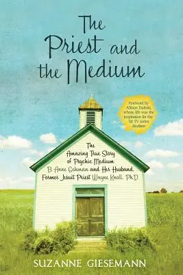 Il prete e il medium: L'incredibile storia vera della medium B. Anne Gehman e di suo marito, l'ex sacerdote gesuita Wayne Knoll, Ph.D. - The Priest and the Medium: The Amazing True Story of Psychic Medium B. Anne Gehman and Her Husband, Former Jesuit Priest Wayne Knoll, Ph.D.