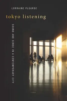 Tokyo in ascolto: Suono e senso in una città contemporanea - Tokyo Listening: Sound and Sense in a Contemporary City