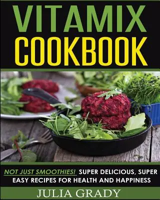 Ricettario Vitamix: Non solo frullati! Ricette super deliziose e super facili per la salute e la felicità - Vitamix Cookbook: Not Just Smoothies! Super Delicious, Super Easy Recipes for Health and Happiness