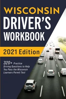 Manuale di guida del Wisconsin: 320+ domande pratiche di guida per aiutarvi a superare l'esame per la patente di guida del Wisconsin - Wisconsin Driver's Workbook: 320+ Practice Driving Questions to Help You Pass the Wisconsin Learner's Permit Test