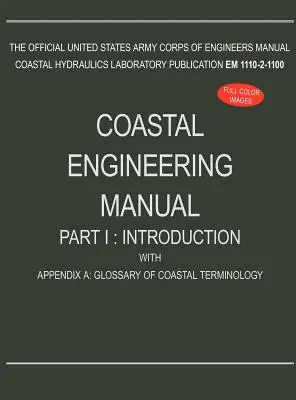 Manuale di ingegneria costiera Parte I: Introduzione, con Appendice A: Glossario della terminologia costiera (EM 1110-2-1100) - Coastal Engineering Manual Part I: Introduction, with Appendix A: Glossary of Coastal Terminology (EM 1110-2-1100)