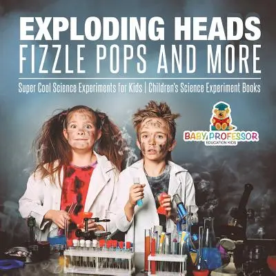 Teste che esplodono, bolle di sapone e altro ancora - Esperimenti scientifici superfantastici per bambini - Libri di esperimenti scientifici per bambini - Exploding Heads, Fizzle Pops and More - Super Cool Science Experiments for Kids - Children's Science Experiment Books
