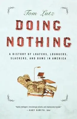 Doing Nothing: Una storia di mocassini, poltrone, fannulloni e fannulloni in America - Doing Nothing: A History of Loafers, Loungers, Slackers, and Bums in America