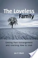 La famiglia senza amore: Superare l'allontanamento e imparare ad amare - The Loveless Family: Getting Past Estrangement and Learning How to Love