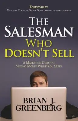 Il venditore che non vende: una guida al marketing per fare soldi mentre si dorme - The Salesman Who Doesn't Sell: A Marketing Guide for Making Money While You Sleep