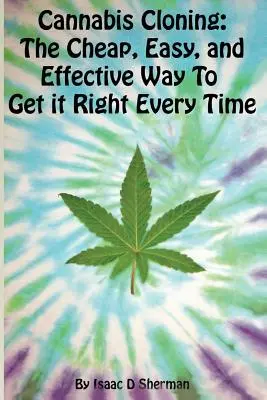 Clonazione della cannabis: il modo facile, economico ed efficace per ottenere sempre il risultato giusto - Cannabis Cloning: the Easy, Cheap, and Effective Way to Get It Right Every Time