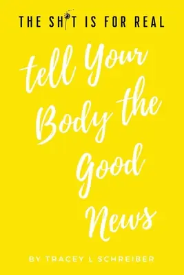 Le cose stanno davvero così Dite al vostro corpo le buone notizie - The Sh*t is for Real Tell Your Body the Good News