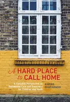Un posto difficile da chiamare casa: Una prospettiva canadese sull'assistenza e il trattamento residenziale per bambini e ragazzi - A Hard Place to Call Home: A Canadian Perspective on Residential Care and Treatment for Children and Youth