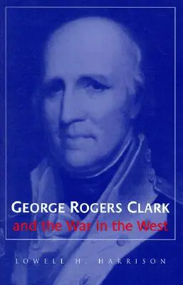 George Rogers Clark e la guerra nel West - George Rogers Clark and the War in the West