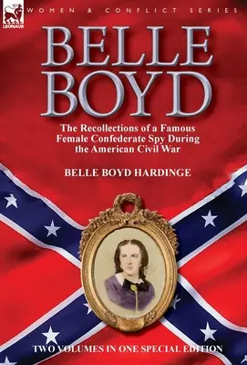 Belle Boyd: i ricordi di una famosa spia confederata durante la guerra civile americana - Belle Boyd: the Recollections of a Famous Female Confederate Spy During the American Civil War