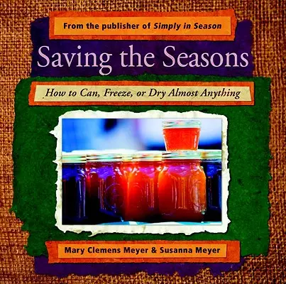 Salvare le stagioni: Come inscatolare, congelare o essiccare quasi ogni cosa - Saving the Seasons: How to Can, Freeze, or Dry Almost Anything