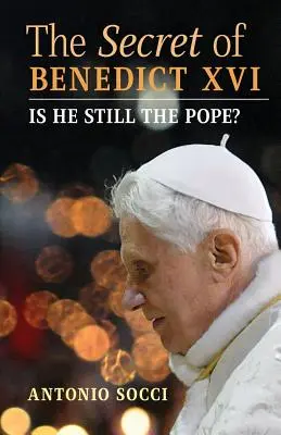 Il segreto di Benedetto XVI: È ancora il Papa? - The Secret of Benedict XVI: Is He Still the Pope?