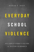 Violenza scolastica quotidiana: Guida dell'educatore per scuole più sicure - Everyday School Violence: An Educator's Guide to Safer Schools