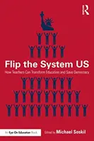 Capovolgere il sistema: Come gli insegnanti possono trasformare l'istruzione e salvare la democrazia - Flip the System Us: How Teachers Can Transform Education and Save Democracy